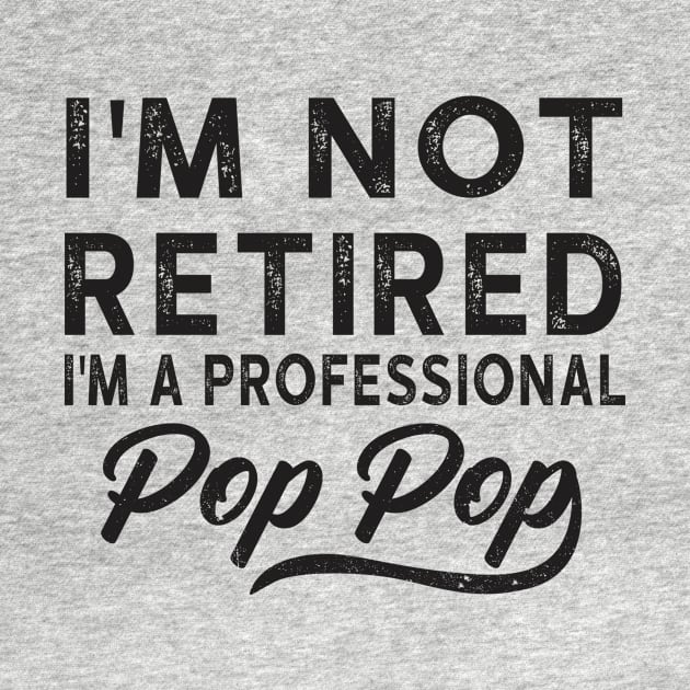 I'm Not Retired I'm A Professional Pop Pop by heryes store